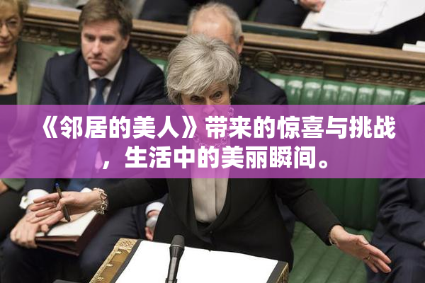 《邻居的美人》带来的惊喜与挑战，生活中的美丽瞬间。