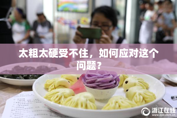 太粗太硬受不住，如何应对这个问题？