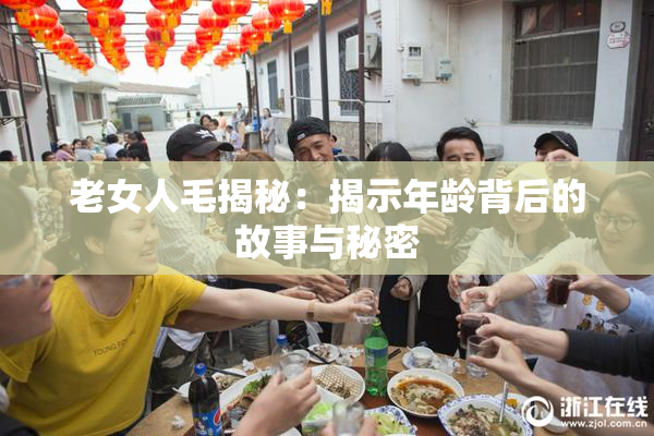 老女人毛揭秘：揭示年龄背后的故事与秘密
