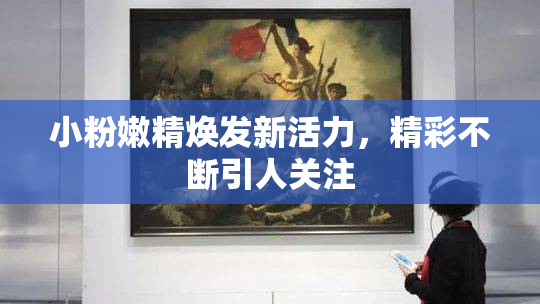 小粉嫩精焕发新活力，精彩不断引人关注