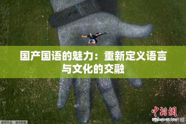 国产国语的魅力：重新定义语言与文化的交融