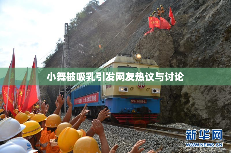 小舞被吸乳引发网友热议与讨论
