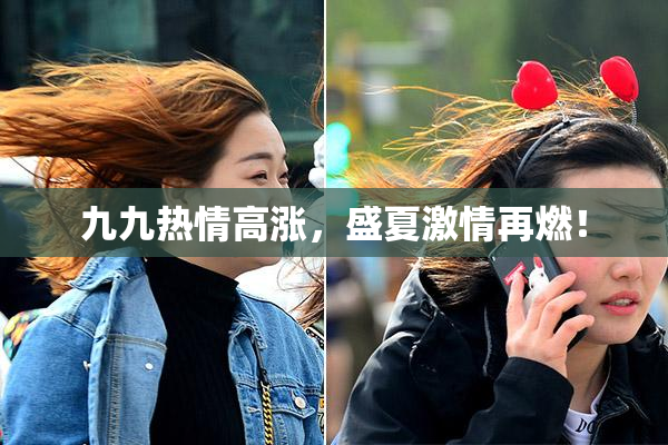 九九热情高涨，盛夏激情再燃！