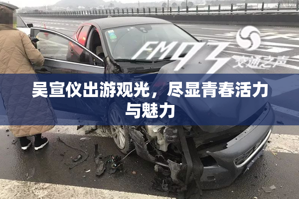 吴宣仪出游观光，尽显青春活力与魅力