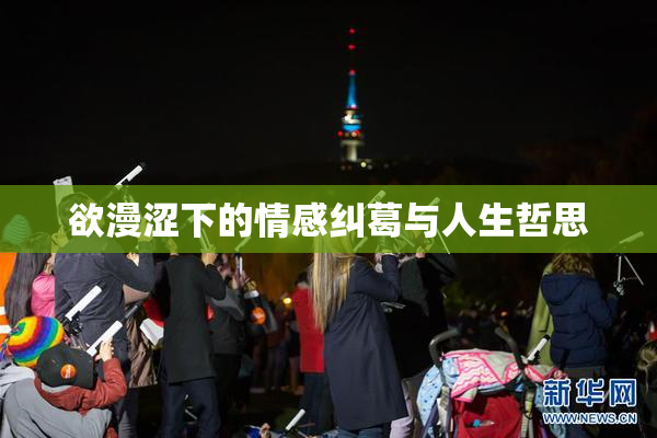 欲漫涩下的情感纠葛与人生哲思