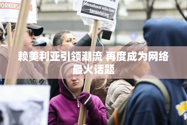 赖美利亚引领潮流 再度成为网络最火话题