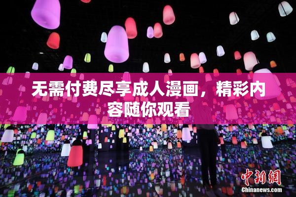 无需付费尽享成人漫画，精彩内容随你观看