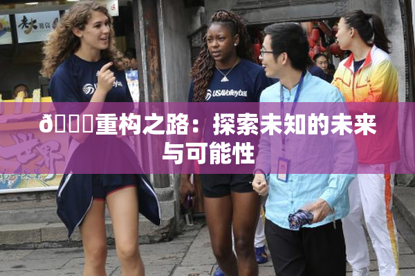 🈚重构之路：探索未知的未来与可能性