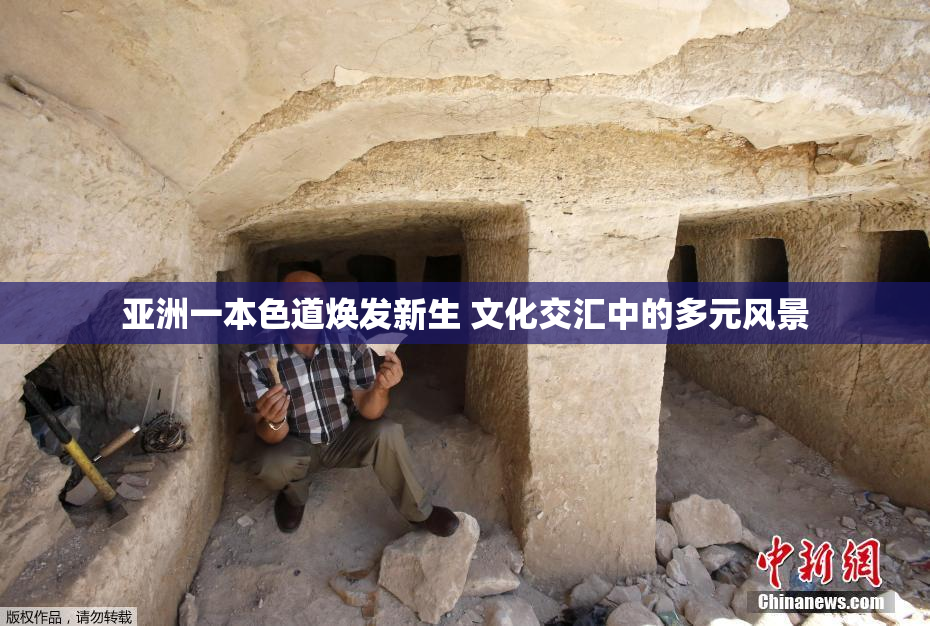 亚洲一本色道焕发新生 文化交汇中的多元风景