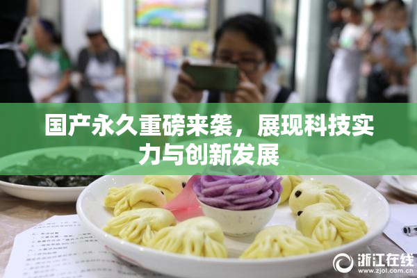 国产永久重磅来袭，展现科技实力与创新发展