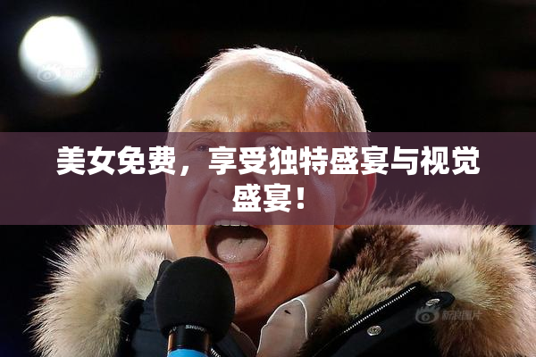 美女免费，享受独特盛宴与视觉盛宴！