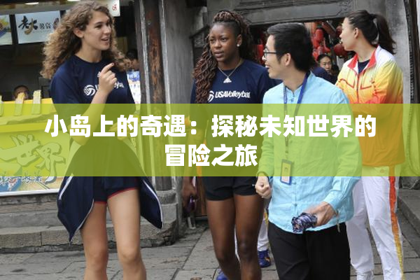 小岛上的奇遇：探秘未知世界的冒险之旅