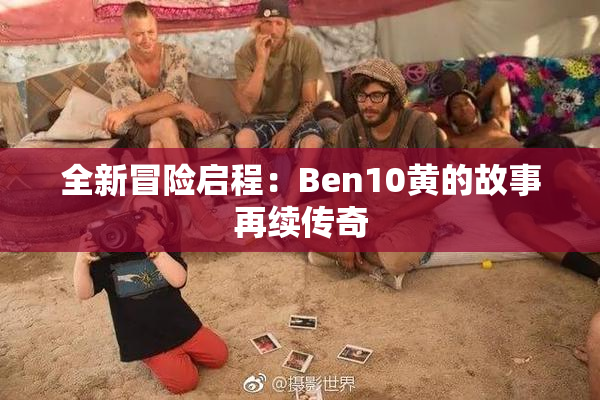 全新冒险启程：Ben10黄的故事再续传奇