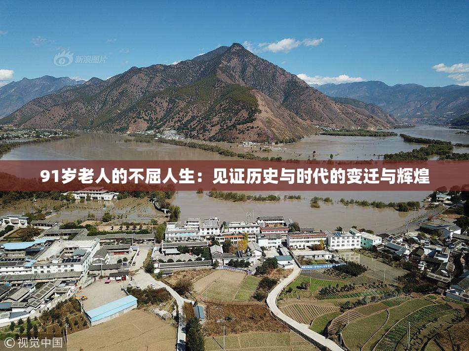 91岁老人的不屈人生：见证历史与时代的变迁与辉煌