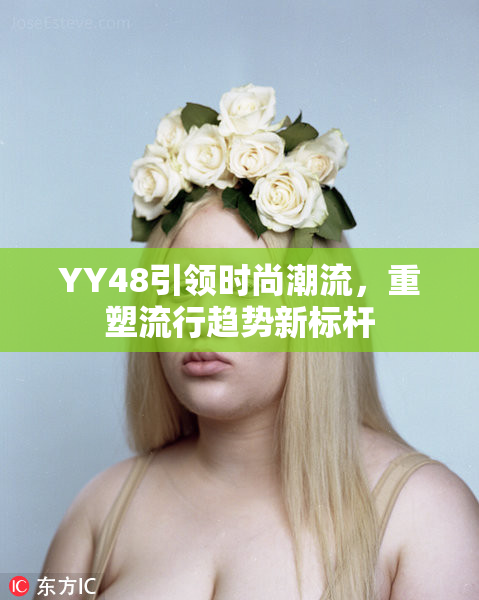 YY48引领时尚潮流，重塑流行趋势新标杆