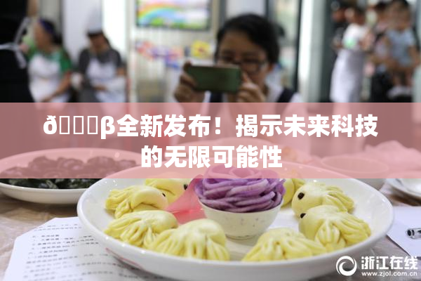 🔞β全新发布！揭示未来科技的无限可能性