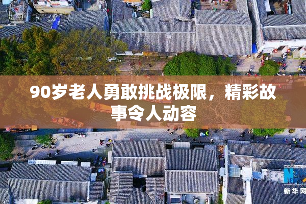 90岁老人勇敢挑战极限，精彩故事令人动容