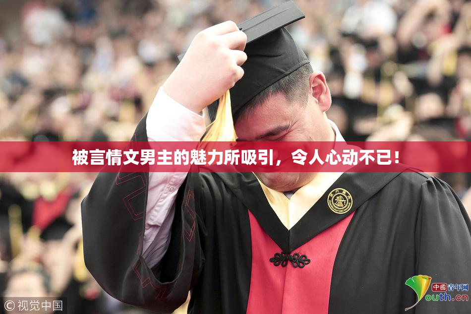 被言情文男主的魅力所吸引，令人心动不已！