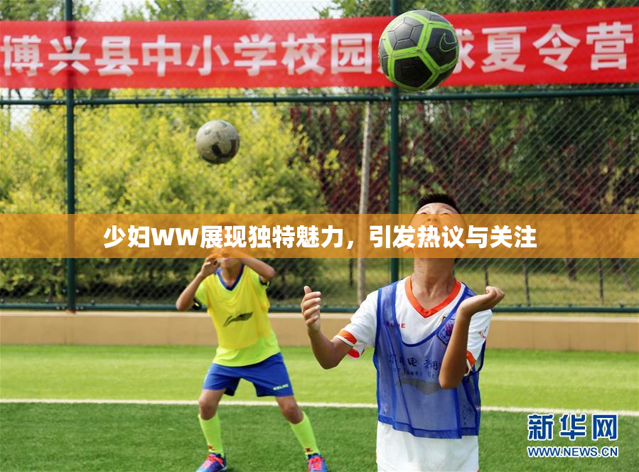 少妇WW展现独特魅力，引发热议与关注
