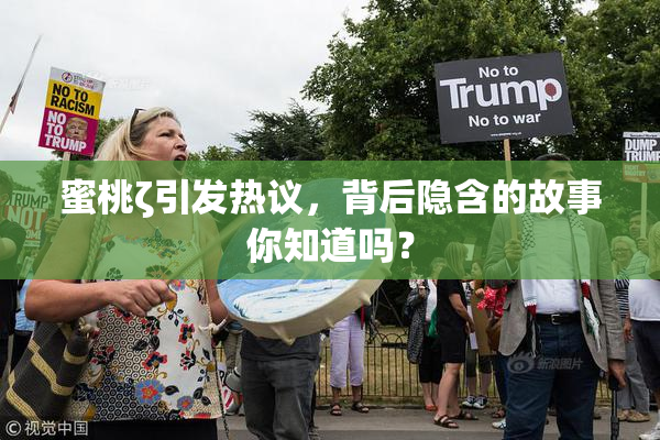 蜜桃ζ引发热议，背后隐含的故事你知道吗？