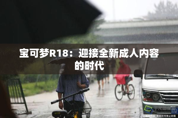 宝可梦R18：迎接全新成人内容的时代