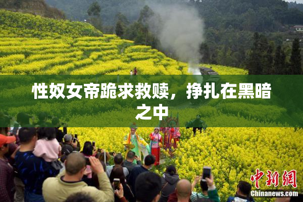 性奴女帝跪求救赎，挣扎在黑暗之中