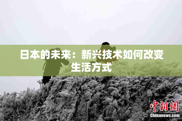 日本的未来：新兴技术如何改变生活方式