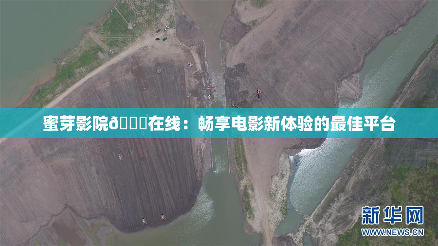 蜜芽影院🔞在线：畅享电影新体验的最佳平台