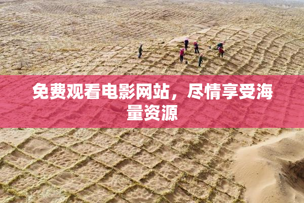 免费观看电影网站，尽情享受海量资源