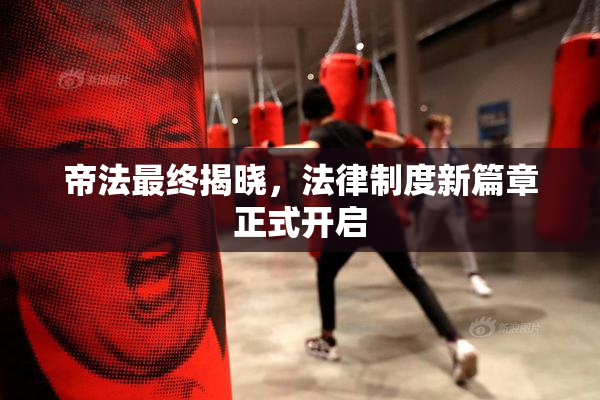 帝法最终揭晓，法律制度新篇章正式开启