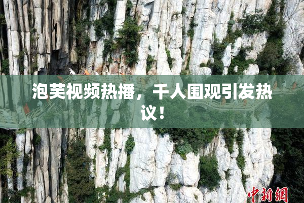 泡芙视频热播，千人围观引发热议！