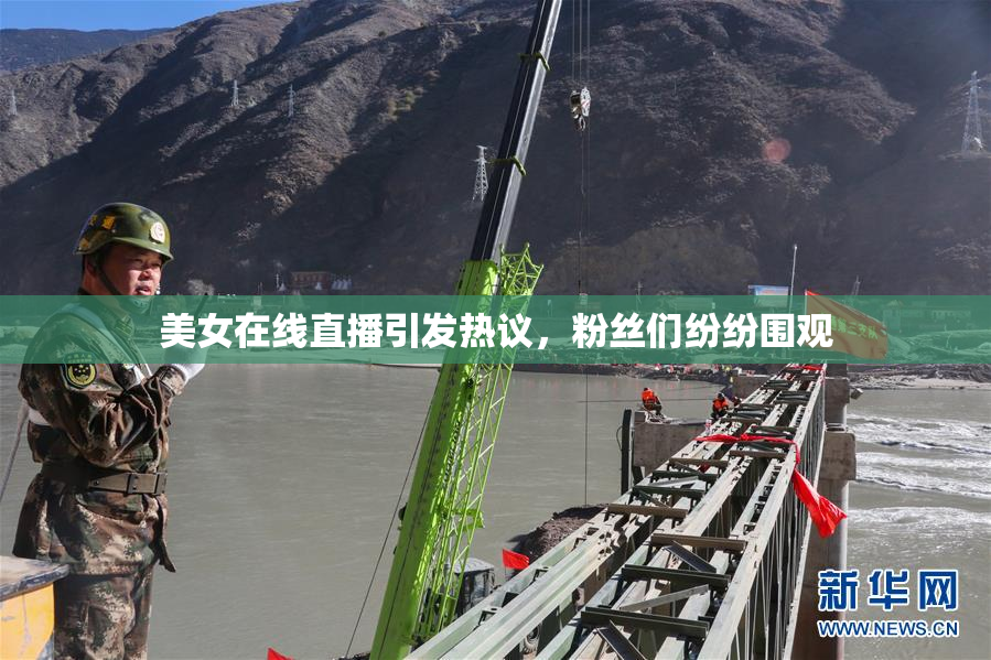 美女在线直播引发热议，粉丝们纷纷围观