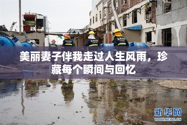 美丽妻子伴我走过人生风雨，珍藏每个瞬间与回忆