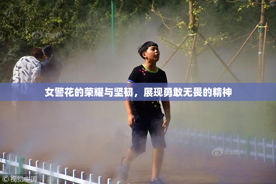 女警花的荣耀与坚韧，展现勇敢无畏的精神
