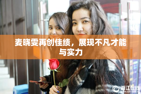 麦晓雯再创佳绩，展现不凡才能与实力