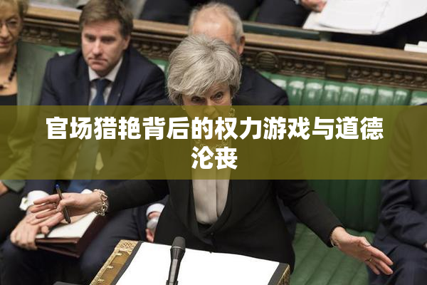 官场猎艳背后的权力游戏与道德沦丧