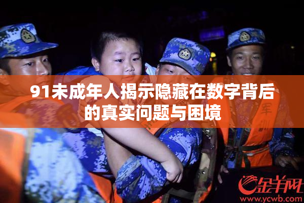 91未成年人揭示隐藏在数字背后的真实问题与困境