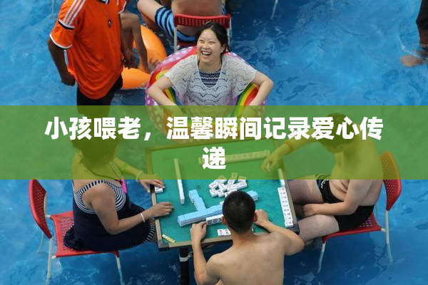小孩喂老，温馨瞬间记录爱心传递