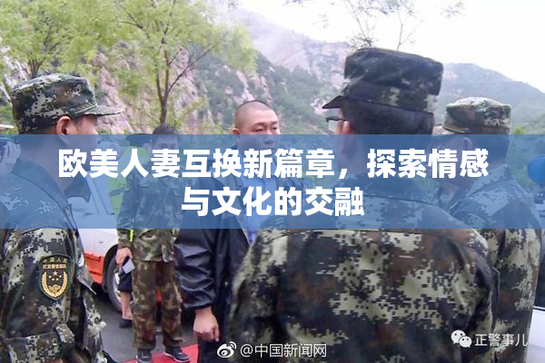 欧美人妻互换新篇章，探索情感与文化的交融