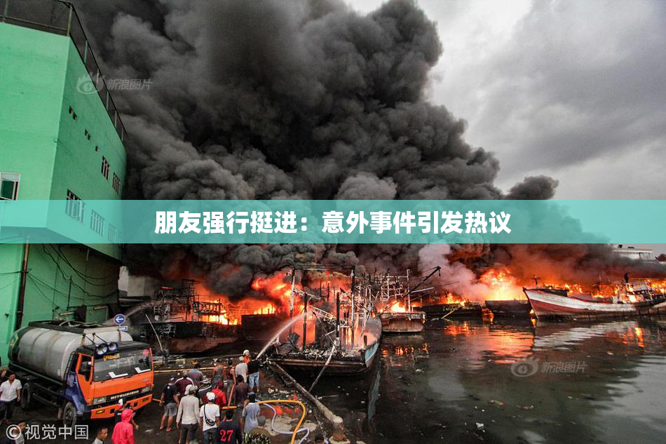 朋友强行挺进：意外事件引发热议