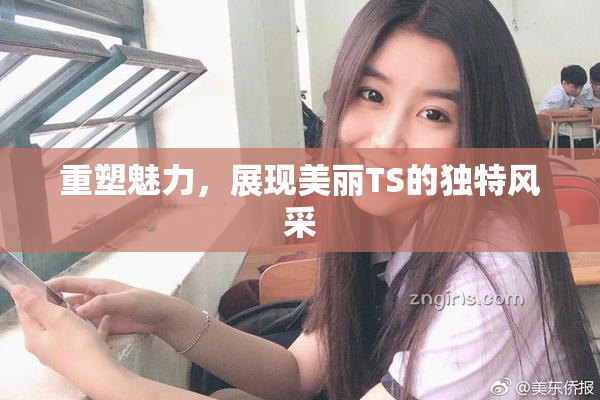 重塑魅力，展现美丽TS的独特风采
