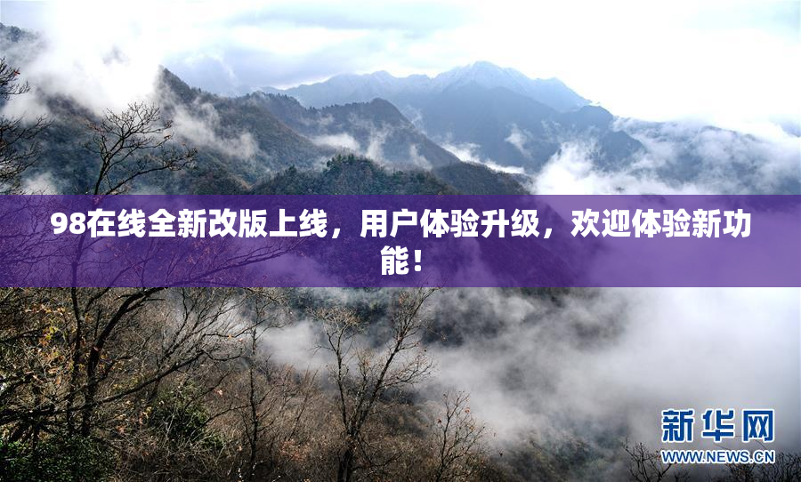 98在线全新改版上线，用户体验升级，欢迎体验新功能！