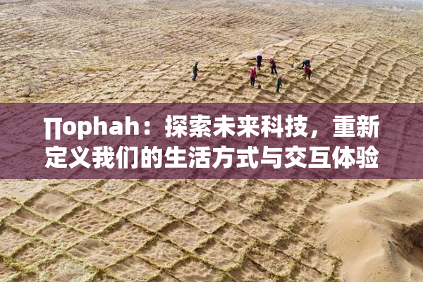 ∏ophah：探索未来科技，重新定义我们的生活方式与交互体验