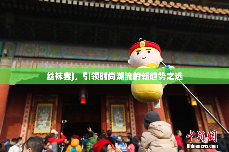丝袜套j，引领时尚潮流的新趋势之选
