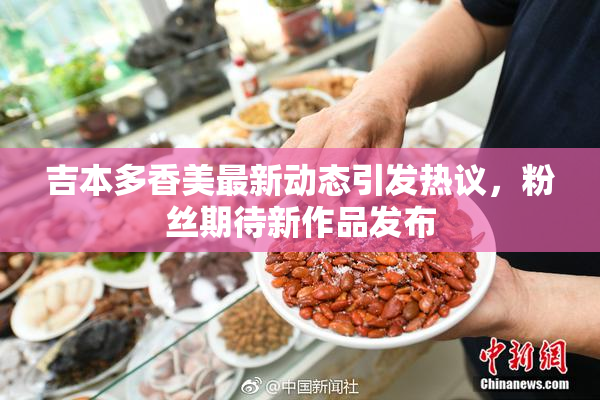 吉本多香美最新动态引发热议，粉丝期待新作品发布