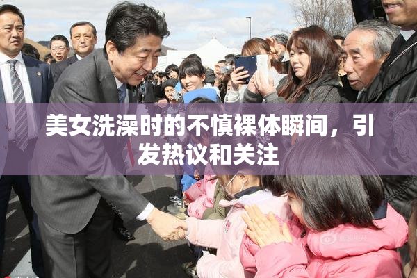 美女洗澡时的不慎裸体瞬间，引发热议和关注