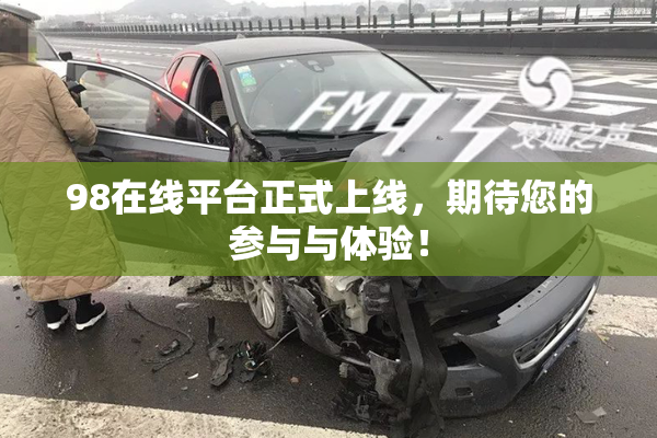 98在线平台正式上线，期待您的参与与体验！