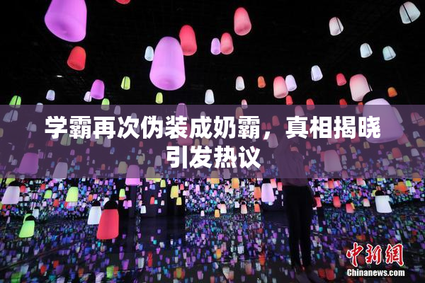 学霸再次伪装成奶霸，真相揭晓引发热议