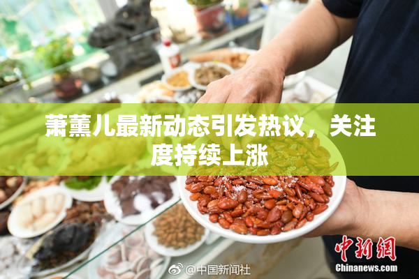 萧薰儿最新动态引发热议，关注度持续上涨