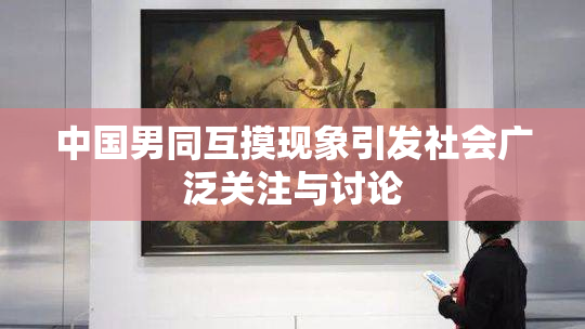 中国男同互摸现象引发社会广泛关注与讨论